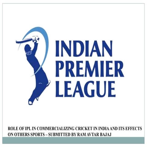 ROLE OF IPL IN COMMERCIALIZING CRICKET IN INDIA & ITS EFFECTS ON OTHERS SPORTS