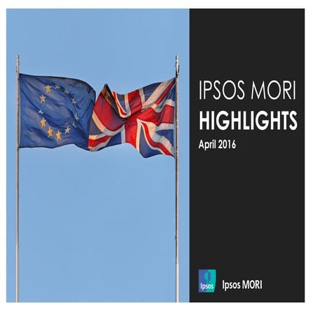 Ipsos mori uk_highlights_april_2016_final | PPT