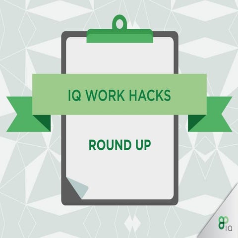 IQ Work Hacks Round Up