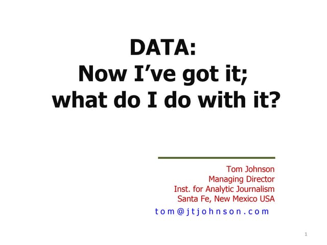 IRE "Better Watchdog" workshop presentation "Data: Now I've got it, what do I...
