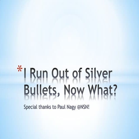 I Run Out Of Silver Bullets, Now What?