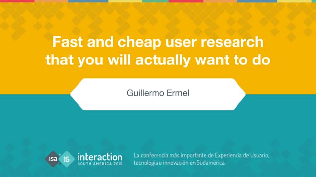 ISA15 Fast and cheap user research that you will actually want to do - Guille...
