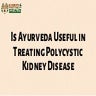 Is Ayurveda Useful in Treating Polycystic Kidney Disease