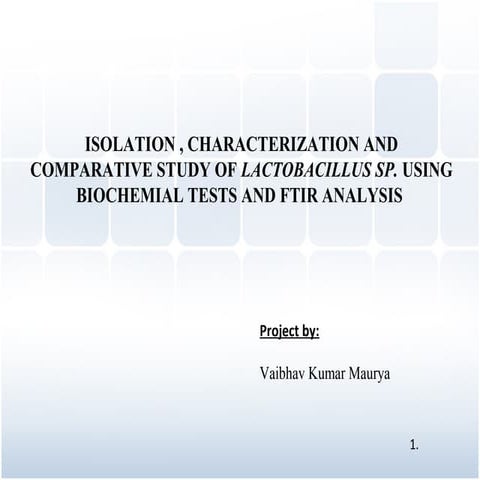 Isolation , characterization and comparative study of lactobacillus sp. using biochemial tests and ftir analysis