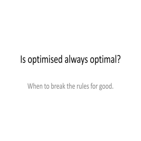 Is optimisedalwaysoptimal