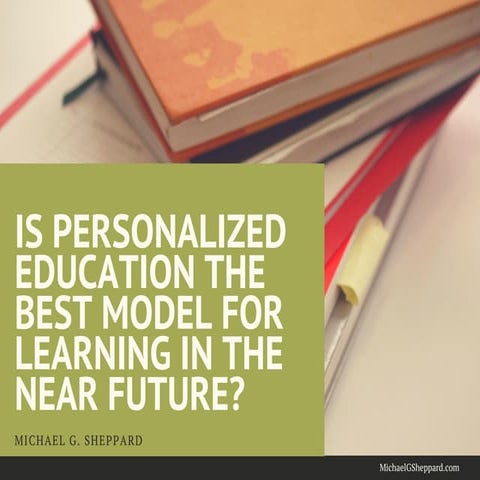 Is Personalized Education the Best Model For Learning in the Near Future? By Michael G. Sheppard 