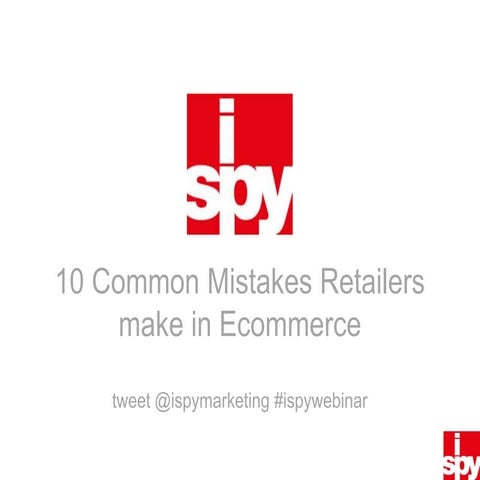 I Spy Webinar - 10 Common Mistakes Retailers Make in Ecommerce
