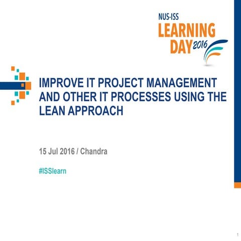 NUS-ISS Learning Day 2016 - Improve IT Project Management and other IT Proces...