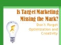 Is Target Marketing Missing the Mark? Don't Forget Optimization and Creativity