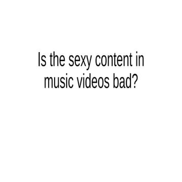 Is the sexy content in music videos bad?