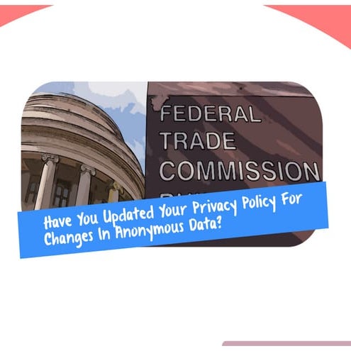 Have You Updated Your Privacy Policy For Changes In Anonymous Data?