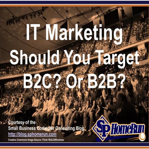 IT Marketing – Should You Target B2C? Or B2B? (Slides)
