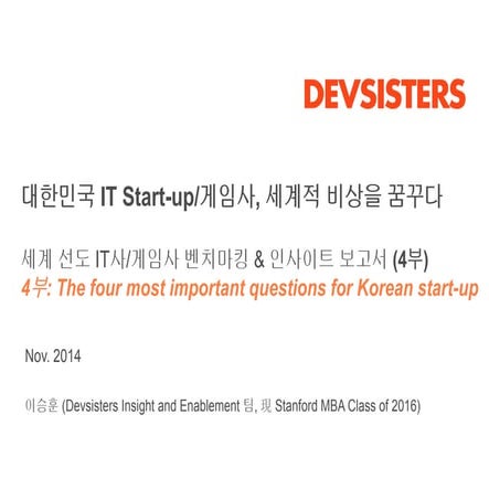 [데브시스터즈] 세계 선도 IT사 및 게임사 벤치마킹 & 인사이트 보고서 (4부)_The four most import questions for Korean Start ups