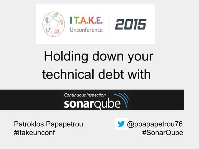 ITAKE Unconference - Holding down your technical debt with Sonarqube