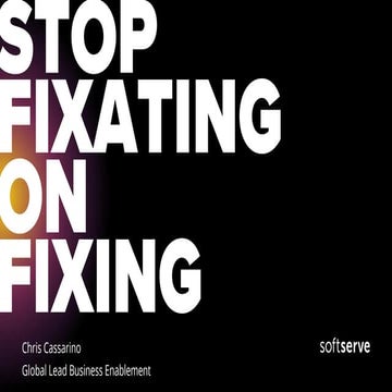 Chris Cassarino, SoftServe. Stop Fixating on Fixing – Solving the global enga...