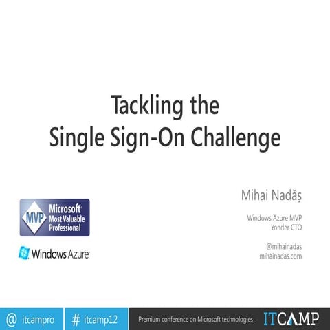 ITCamp 2012 - Mihai Nadas - Tackling the single sign-on challenge