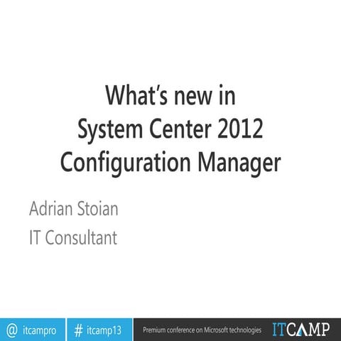 ITCamp 2013 - Adrian Stoian - Whats new in ConfigMgr 2012 SP1