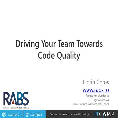 ITCamp 2013 - Florin Coros - Driving Your Team Towards Code Quality