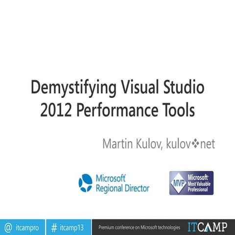 ITCamp 2013 - Martin Kulov - Demystifying Visual Studio 2012 Performance Tools