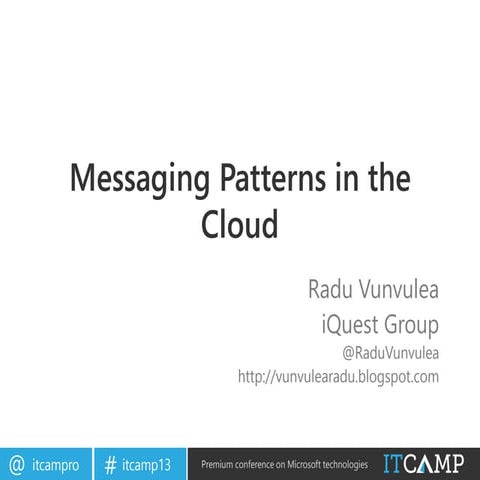 ITCamp 2013 - Radu Vunvulea - Messaging Patterns in the Cloud