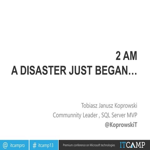 ITCamp 2013 - Tobiasz Koprowski - 2AM A Disaster Just Began