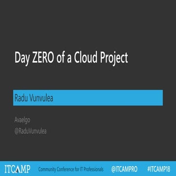 Day zero of a cloud project Radu Vunvulea ITCamp 2018