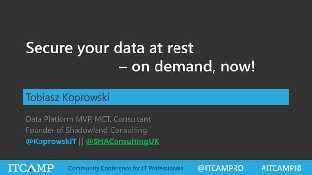 ITCamp 2018 - Tobiasz Koprowski - Secure your data at rest - on demand, now!