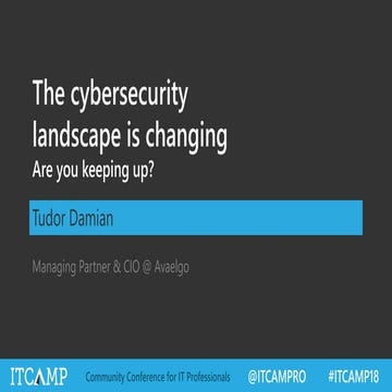 ITCamp 2018 - Tudor Damian - The cybersecurity landscape is changing. Are you...