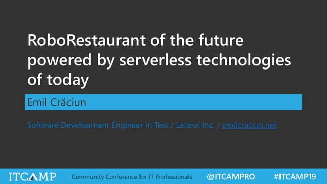ITCamp 2019 - Emil Craciun - RoboRestaurant of the future powered by serverless technologies of today