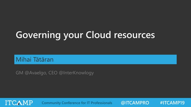 ITCamp 2019 - Mihai Tataran - Governing your Cloud Resources