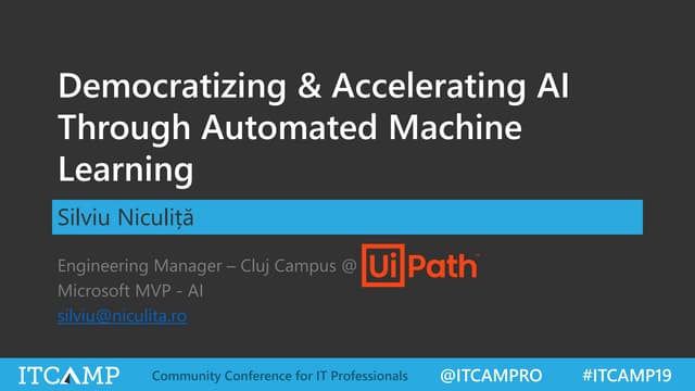 ITCamp 2019 - Silviu Niculita - Supercharge your AI efforts with the use of Automated Machine Learning