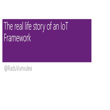 The Real Life Story of an Iot framework,ITDevConnect 2016, Bucharest, Radu Vu...