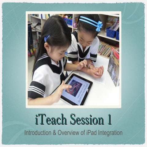 iTeach Session 1: Overview and Introduction to iPad Integration in the Classroom