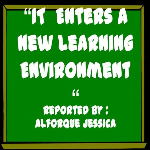 It  enters a new learning environment