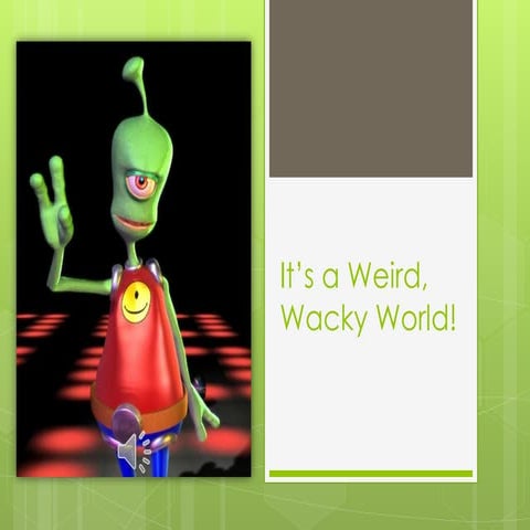 It’s a Weird, Wacky World!