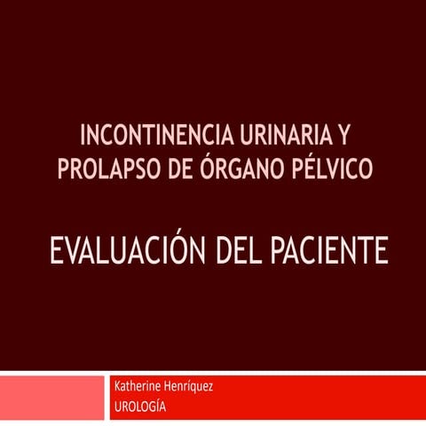 Incontinencia Urinaria y Prolapso de Organo Pelvico: Evaluacion | PPTX