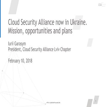 Iurii Garasym - Cloud Security Alliance Now in Ukraine. Mission, Opportunitie...