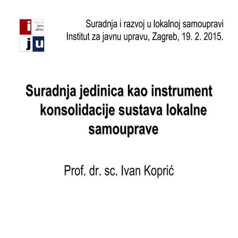 Ivan Koprić "Suradnja jedinica kao instrument  konsolidacije sustava lokalne samouprave"