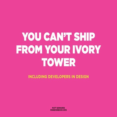 You Can’t Ship from Your Ivory Tower: Including Developers in the Design Proc...