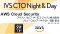 【IVS CTO Night & Day】AWS Cloud Security