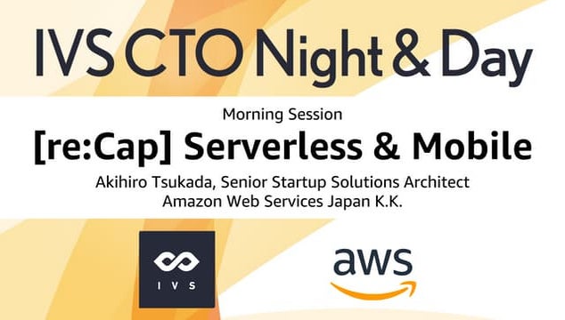 IVS CTO Night And Day 2018 Winter - [re:Cap] Serverless & Mobile