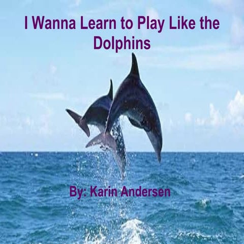 I Wanna Learn To Play Like The Dolphins