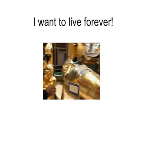 I want to live forever!