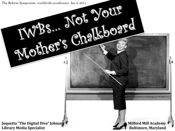 IWBs...Not Your Mother's Chalkboard Reform Symposium
