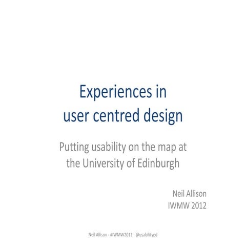 Experiences in user centred design at the University of Edinburgh (IWMW2012 w...