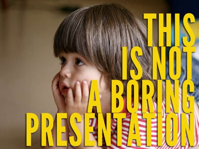 THIS IS NOT A BORING PRESENTATION