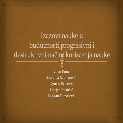 Izazovi nauke u buducnosti,progresivni i destruktivni načini koriscenja.pptx