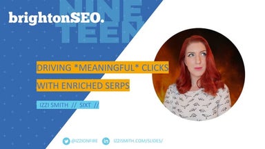 Driving *Meaningful* Clicks with Enriched SERPs - BrightonSEO 2019