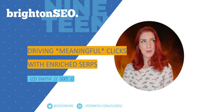 Driving *Meaningful* Clicks with Enriched SERPs - BrightonSEO 2019