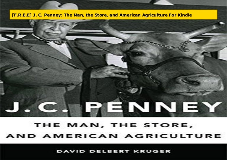 F R E E J C Penney The Man The Store And American Agriculture